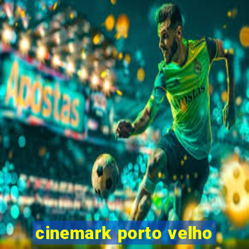 cinemark porto velho